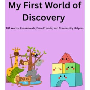 V, Alicjareign My First World of Discovery: 101 Words: Zoo Animals, Farm Friends, and Community Helpers V, Alicjareign My First World of Discovery: 101 Words: Zoo Animals, Farm Friends, and Community Helpers