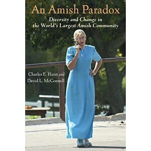 Hurst, Charles E. An Amish Paradox: Diversity and Change in the World's Largest Amish Community (Young Center Books in Anabaptist and Pietist Studies) Hurst, Charles E. An Amish Paradox: Diversity and Change in the World's Largest Amish Community (Young Center Books in Anabaptist and Pietist Studies)