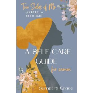 Grace, Sumatra Two Sides of Me Journey to Inner Light: A Self-Care Guide for Women Grace, Sumatra Two Sides of Me Journey to Inner Light: A Self-Care Guide for Women