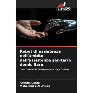Alaiad, Ahmad Robot di assistenza nell'ambito dell'assistenza sanitaria domiciliare: Fattori che ne facilitano e ne ostacolano l'utilizzo Alaiad, Ahmad Robot di assistenza nell'ambito dell'assistenza sanitaria domiciliare: Fattori che ne facilitano e ne ostacolano l'utilizzo