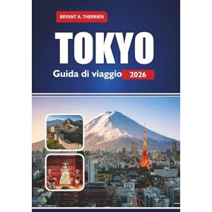THERRIEN, BRYANT A. TOKYO Guida di viaggio 2026: Esplora le principali attrazioni, le gemme nascoste, la cultura, la cucina, l'avventura e i luoghi da non perdere THERRIEN, BRYANT A. TOKYO Guida di viaggio 2026: Esplora le principali attrazioni, le gemme nascoste, la cultura, la cucina, l'avventura e i luoghi da non perdere