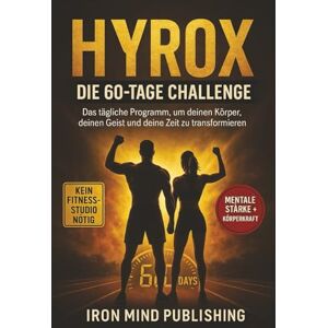 Publishing, Iron Mind HYROX – DIE 60-TAGE CHALLENGE: Das tägliche Programm, um deinen Körper, deinen Geist und deine Zeit zu transformieren Publishing, Iron Mind HYROX – DIE 60-TAGE CHALLENGE: Das tägliche Programm, um deinen Körper, deinen Geist und deine Zeit zu transformieren