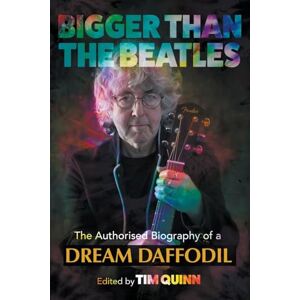 Quinn, Tim Bigger Than The Beatles: The Authorised Biography of a Dream Daffodil Quinn, Tim Bigger Than The Beatles: The Authorised Biography of a Dream Daffodil