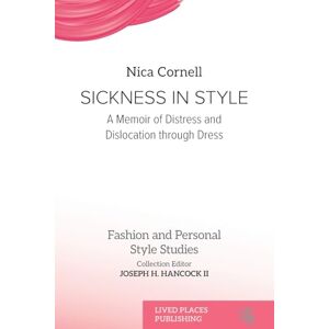 Cornell, Nica Sickness in Style: A Memoir of Distress and Dislocation through Dress (Fashion and Personal Style Studies) Cornell, Nica Sickness in Style: A Memoir of Distress and Dislocation through Dress (Fashion and Personal Style Studies)