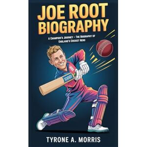 A. MORRIS, TYRONE JOE ROOT BIOGRAPHY: A Champion’s Journey – The Biography of England’s Cricket Hero A. MORRIS, TYRONE JOE ROOT BIOGRAPHY: A Champion’s Journey – The Biography of England’s Cricket Hero