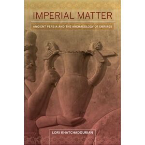 Khatchadourian, Lori Imperial Matter: Ancient Persia and the Archaeology of Empires Khatchadourian, Lori Imperial Matter: Ancient Persia and the Archaeology of Empires