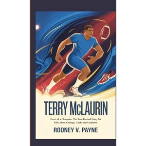 Payne, Rodney V. TERRY MCLAURIN: Heart of a Champion: The True Football Story for Kids About Courage, Goals, and Greatness Payne, Rodney V. TERRY MCLAURIN: Heart of a Champion: The True Football Story for Kids About Courage, Goals, and Greatness
