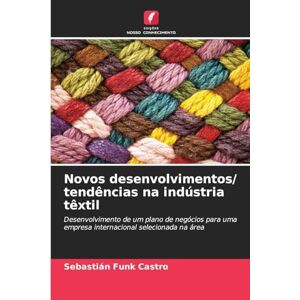 Funk Castro, Sebastián Novos desenvolvimentos/ tendências na indústria têxtil: Desenvolvimento de um plano de negócios para uma empresa internacional selecionada na área Funk Castro, Sebastián Novos desenvolvimentos/ tendências na indústria têxtil: Desenvolvimento de um plano de negócios para uma empresa internacional selecionada na área