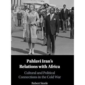 Steele, Robert Pahlavi Iran's Relations with Africa: Cultural and Political Connections in the Cold War Steele, Robert Pahlavi Iran's Relations with Africa: Cultural and Political Connections in the Cold War