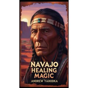 Yahodka, Andrew Navajo Healing Magic (Witch's Practice) Yahodka, Andrew Navajo Healing Magic (Witch's Practice)
