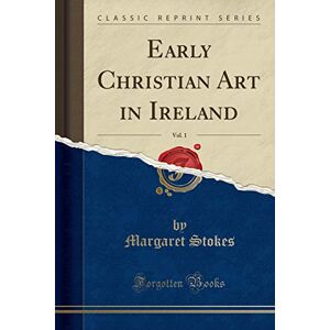Lardner, Dionysius Stokes Margaret Macnair Early Christian Art in Ireland (Classic Reprint) Lardner, Dionysius Stokes Margaret Macnair Early Christian Art in Ireland (Classic Reprint)