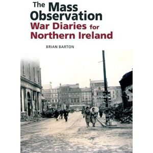 Barton, Brian The Mass Observation War Diaries for Northern Ireland Barton, Brian The Mass Observation War Diaries for Northern Ireland