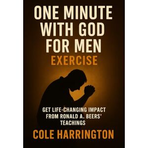 Harrington, Cole One Minute With God for Men Exercise: Get Life-Changing Impact from Ronald A. Beers’ Teachings Harrington, Cole One Minute With God for Men Exercise: Get Life-Changing Impact from Ronald A. Beers’ Teachings