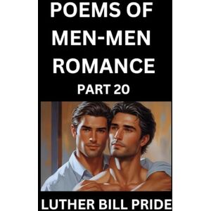 Pride, Luther Bill Men-Men Romance Poetry (Part 20)- Poems of MM Dating Relationship, Understanding Feelings of LGBTQ+ Love, Longing, Intimacy, Desire, and Sex Through Verse, Whispers of the Heart Pride, Luther Bill Men-Men Romance Poetry (Part 20)- Poems of MM Dating Relationship, Understanding Feelings of LGBTQ+ Love, Longing, Intimacy, Desire, and Sex Through Verse, Whispers of the Heart