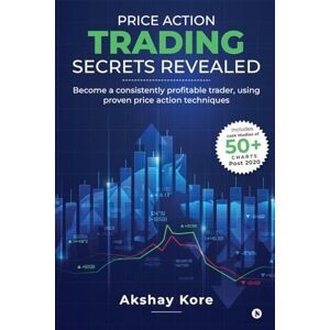 Akshay Kore Price Action Trading Secrets Revealed: Become a consistently profitable trader, using proven price action techniques Akshay Kore Price Action Trading Secrets Revealed: Become a consistently profitable trader, using proven price action techniques