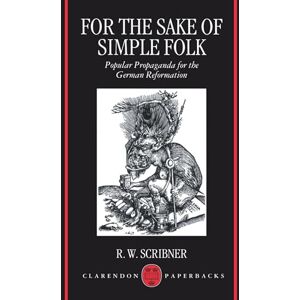 Scribner, R. W. For The Sake Of Simple Folk: Popular Propaganda for the German Reformation (Clarendon Paperbacks) Scribner, R. W. For The Sake Of Simple Folk: Popular Propaganda for the German Reformation (Clarendon Paperbacks)