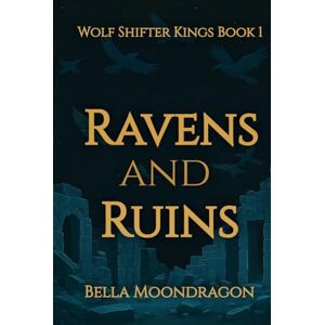 Moondragon, Bella Ravens and Ruins: Wolf Shifter Kings Book 1 Moondragon, Bella Ravens and Ruins: Wolf Shifter Kings Book 1