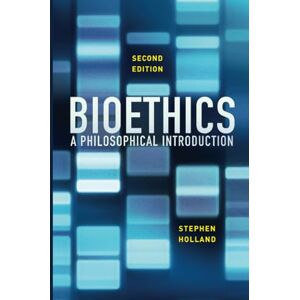 Holland, Stephen Bioethics: A Philosophical Introduction, 2nd Edition Holland, Stephen Bioethics: A Philosophical Introduction, 2nd Edition