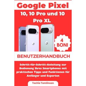 Tomlinson, Techie Google Pixel 10, 10 Pro und 10 Pro XL Benutzerhandbuch: Schritt-für-Schritt-Anleitung zur Bedienung Ihres Smartphones mit praktischen Tipps und ... und Experten (Ultimate User Guide Series) Tomlinson, Techie Google Pixel 10, 10 Pro und 10 Pro XL Benutzerhandbuch: Schritt-für-Schritt-Anleitung zur Bedienung Ihres Smartphones mit praktischen Tipps und ... und Experten (Ultimate User Guide Series)