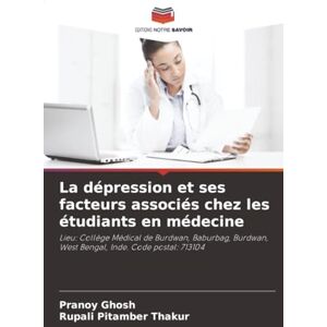 Ghosh, Pranoy La dépression et ses facteurs associés chez les étudiants en médecine: Lieu: Collège Médical de Burdwan, Baburbag, Burdwan, West Bengal, Inde. Code postal: 713104 Ghosh, Pranoy La dépression et ses facteurs associés chez les étudiants en médecine: Lieu: Collège Médical de Burdwan, Baburbag, Burdwan, West Bengal, Inde. Code postal: 713104