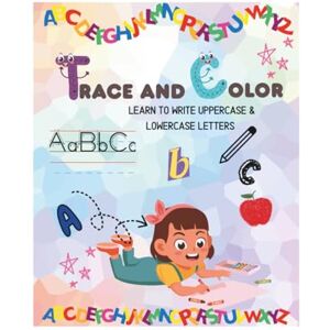 Medina JR, William Alfredo TRACE AND COLOR: LEARN TO WRITE UPPERCASE AND LOWERCASE LETTERS Medina JR, William Alfredo TRACE AND COLOR: LEARN TO WRITE UPPERCASE AND LOWERCASE LETTERS