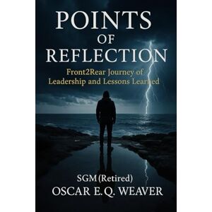 Weaver, Oscar E. Q. Points of Reflection: Front2Rear Journey of Leadership and Lessons Learned Weaver, Oscar E. Q. Points of Reflection: Front2Rear Journey of Leadership and Lessons Learned