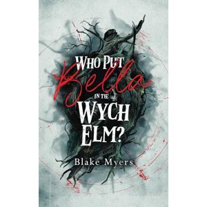 Myers, Blake Who Put Bella in the Wych Elm? Myers, Blake Who Put Bella in the Wych Elm?