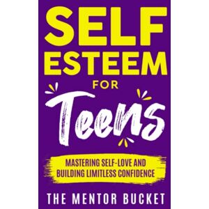 Bucket, The Mentor Self-Esteem for Teens: Mastering Self-Love and Building Limitless Confidence – A Proven Path to Transform Your Life and Achieve Your Dreams (Mental Health for Teenagers) Bucket, The Mentor Self-Esteem for Teens: Mastering Self-Love and Building Limitless Confidence – A Proven Path to Transform Your Life and Achieve Your Dreams (Mental Health for Teenagers)