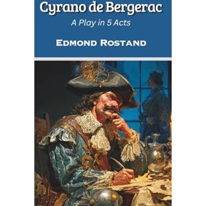 Rostand, Edmond Cyrano de Bergerac: A Play in Five Acts (Annotated) Rostand, Edmond Cyrano de Bergerac: A Play in Five Acts (Annotated)