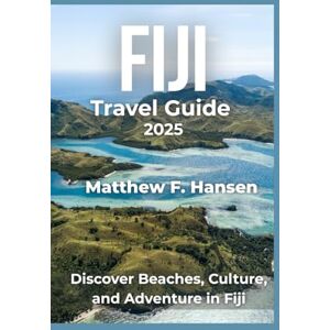 F. Hansen, Matthew Fiji Travel Guide 2025: Discover beaches, culture and adventure in fiji F. Hansen, Matthew Fiji Travel Guide 2025: Discover beaches, culture and adventure in fiji