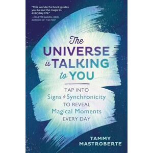 Tammy Mastroberte The Universe is Talking to You: Tap into Signs and Synchronicity to Reveal Magical Moments Every Day: Tap into Signs & Synchronicity to Reveal Magical Moments Every Day Tammy Mastroberte The Universe is Talking to You: Tap into Signs and Synchronicity to Reveal Magical Moments Every Day: Tap into Signs & Synchronicity to Reveal Magical Moments Every Day