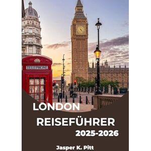 K. Pitt, Jasper LONDON REISEFÜHRER 2025–2026: Entdecken Sie, wie Sie die Stadtviertel, Cafés, Museen und Parks der Stadt bequem und mit lokalem Wissen erkunden können K. Pitt, Jasper LONDON REISEFÜHRER 2025–2026: Entdecken Sie, wie Sie die Stadtviertel, Cafés, Museen und Parks der Stadt bequem und mit lokalem Wissen erkunden können
