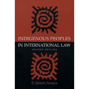 ANAYA, S. James INDIGENOUS PEOPLES IN INTERNATIONAL LAW 2E ANAYA, S. James INDIGENOUS PEOPLES IN INTERNATIONAL LAW 2E