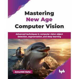Ralte, Zonunfeli Mastering New Age Computer Vision: Advanced techniques in computer vision object detection, segmentation, and deep learning (English Edition) Ralte, Zonunfeli Mastering New Age Computer Vision: Advanced techniques in computer vision object detection, segmentation, and deep learning (English Edition)