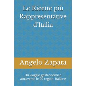 Zapata, Angelo Le Ricette più Rappresentative d'Italia: Un viaggio gastronomico attraverso le 20 regioni italiane Zapata, Angelo Le Ricette più Rappresentative d'Italia: Un viaggio gastronomico attraverso le 20 regioni italiane