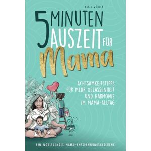Wöhler, Katja 5 Minuten Auszeit für Mama – Achtsamkeitstipps für mehr Gelassenheit und Harmonie im Mama-Alltag. Ein wohltuendes Mama-Entspannungsgeschenk. (Hilfe für Eltern) Wöhler, Katja 5 Minuten Auszeit für Mama – Achtsamkeitstipps für mehr Gelassenheit und Harmonie im Mama-Alltag. Ein wohltuendes Mama-Entspannungsgeschenk. (Hilfe für Eltern)