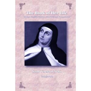 of Avila, Saint Teresa The Book of Her Life: Modern English Version with Notes and Commentary of Avila, Saint Teresa The Book of Her Life: Modern English Version with Notes and Commentary