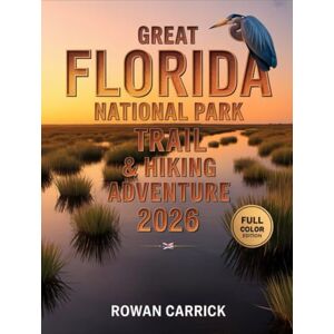 CARRICK, ROWAN GREAT FLORIDA NATIONAL PARK TRAIL &HIKING ADVENTURE 2026: A TRAILBLAZER’S GUIDE TO WILDLIFE, WATERWAYS & WILDERNESS WONDERS ACROSS FLORIDA’S UNTAMED PARKS CARRICK, ROWAN GREAT FLORIDA NATIONAL PARK TRAIL &HIKING ADVENTURE 2026: A TRAILBLAZER’S GUIDE TO WILDLIFE, WATERWAYS & WILDERNESS WONDERS ACROSS FLORIDA’S UNTAMED PARKS