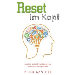 Ganther, Peter Reset im Kopf: Wie du mit klarer Sprache und neuen mentalen Gewohnheiten alte Glaubenssätze löst und dein Denken neu ausrichtest – wissenschaftlich fundiert und praxisnah. Ganther, Peter Reset im Kopf: Wie du mit klarer Sprache und neuen mentalen Gewohnheiten alte Glaubenssätze löst und dein Denken neu ausrichtest – wissenschaftlich fundiert und praxisnah.