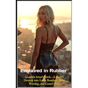 X, Madame Enslaved in Rubber: Goddess Irina’s Bitch A Slave’s Descent into Latex Bondage, Boot Worship, and Caned Flesh X, Madame Enslaved in Rubber: Goddess Irina’s Bitch A Slave’s Descent into Latex Bondage, Boot Worship, and Caned Flesh