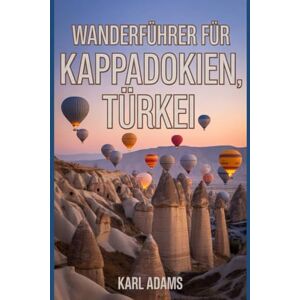 Adams, Karl Wanderführer für Kappadokien, Türkei: Ein umfassendes Handbuch zur Naturerkundung. Adams, Karl Wanderführer für Kappadokien, Türkei: Ein umfassendes Handbuch zur Naturerkundung.