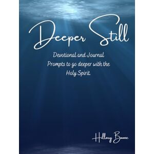 Boone, Hillary Deeper Still: Devotional and Journal Prompts to Go Deeper with the Holy Spirit Boone, Hillary Deeper Still: Devotional and Journal Prompts to Go Deeper with the Holy Spirit