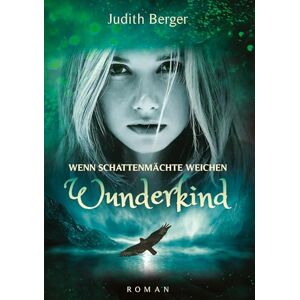 Berger, Judith Wenn Schattenmächte weichen Wunderkind: Ein Mädchen mit der Gabe ihr Herz zu bewahren geht ihren Weg ins Licht ein Weg der Heilung, auch für die Leser Berger, Judith Wenn Schattenmächte weichen Wunderkind: Ein Mädchen mit der Gabe ihr Herz zu bewahren geht ihren Weg ins Licht ein Weg der Heilung, auch für die Leser