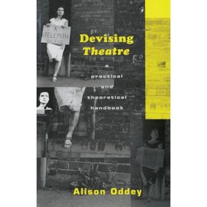 Oddey, Alison Devising Theatre: A Practical and Theoretical Handbook Oddey, Alison Devising Theatre: A Practical and Theoretical Handbook