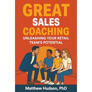 Hudson, Matthew GREAT Sales Coaching Unleashing Your Retail Team’s Potential Hudson, Matthew GREAT Sales Coaching Unleashing Your Retail Team’s Potential
