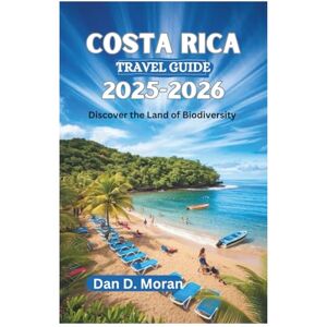 Moran, Dan D. COSTA RICA TRAVEL GUIDE 2025-2026: Discover the Land of Biodiversity Moran, Dan D. COSTA RICA TRAVEL GUIDE 2025-2026: Discover the Land of Biodiversity