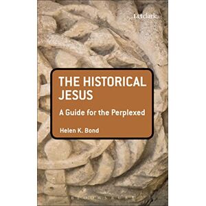 Helen Bond The Historical Jesus: A Guide for the Perplexed (Guides for the Perplexed) Helen Bond The Historical Jesus: A Guide for the Perplexed (Guides for the Perplexed)