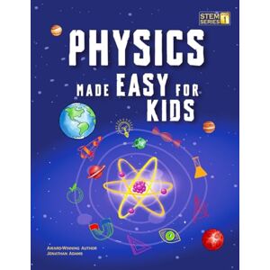 Adams, Jonathan Physics Made Easy For Kids: A Complete STEM Guide for Ages 8–12 with Fun Hands-On Projects in Motion, Gravity, and Energy Perfect for Classrooms & Homeschool (Smart STEM Made Easy for Kids): 1 Adams, Jonathan Physics Made Easy For Kids: A Complete STEM Guide for Ages 8–12 with Fun Hands-On Projects in Motion, Gravity, and Energy Perfect for Classrooms & Homeschool (Smart STEM Made Easy for Kids): 1
