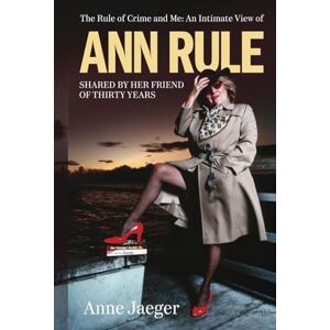 Jaeger, Anne The Rule of Crime and Me: An Intimate View of Ann Rule Shared By Her Friend of Thirty Years Jaeger, Anne The Rule of Crime and Me: An Intimate View of Ann Rule Shared By Her Friend of Thirty Years