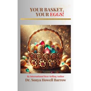 Howell Barrow, Sonya YOUR BASKET, YOUR EGGS! Howell Barrow, Sonya YOUR BASKET, YOUR EGGS!